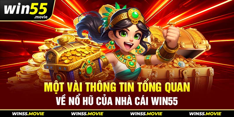 Một vài thông tin tổng quan về nổ hũ của nhà cái win55